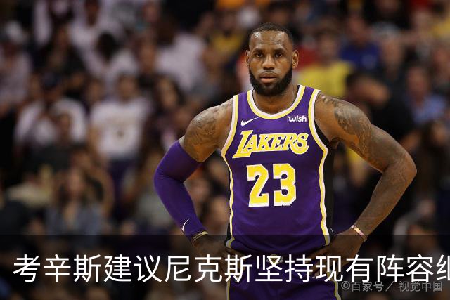 考辛斯建议尼克斯坚持现有阵容继续冲击